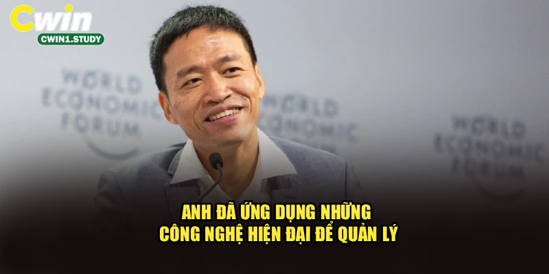 Anh đã ứng dụng những công nghệ hiện đại để quản lý