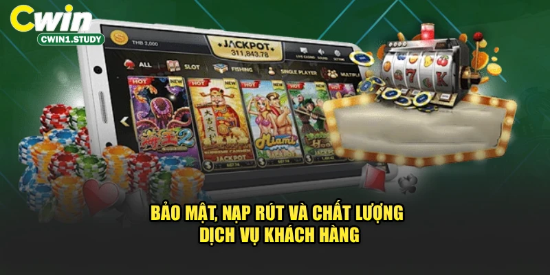 Bảo mật, nạp rút và chất lượng dịch vụ khách hàng