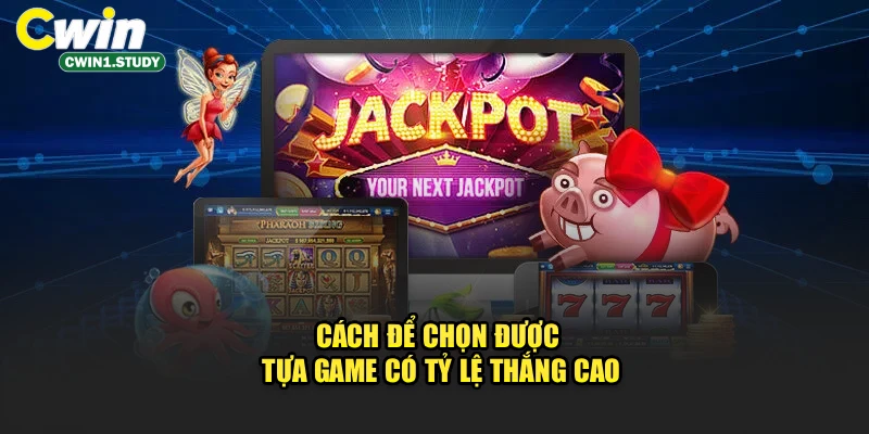 Cách để chọn được tựa game có tỷ lệ thắng cao
