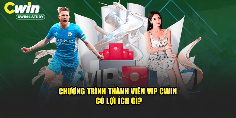 Chương trình thành viên VIP Cwin có lợi ích gì?