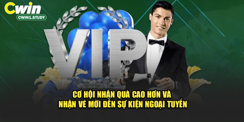 Cơ hội nhận quà cao hơn và nhận vé mời đến sự kiện ngoại tuyến