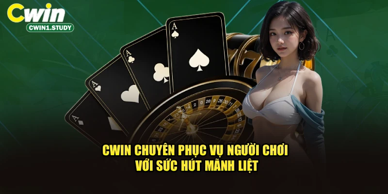 CWIN chuyên phục vụ hội viên với sức hút mãnh liệt