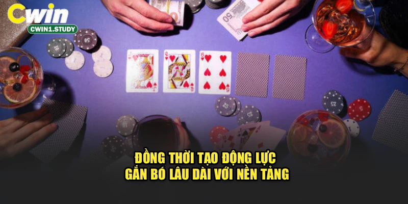 Đồng thời tạo động lực gắn bó lâu dài với nền tảng