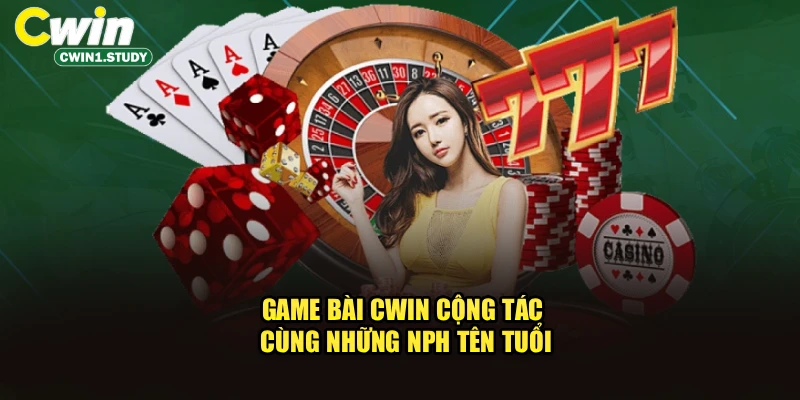 Game Bài cwin cộng tác cùng những NPH tên tuổi