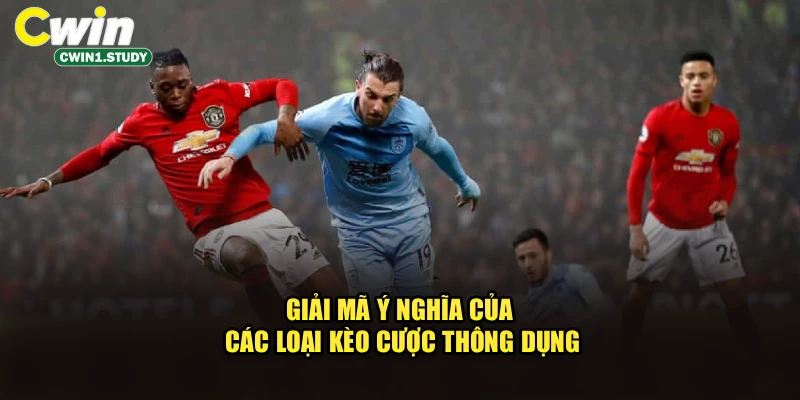 Giải mã ý nghĩa của các loại kèo cược thông dụng