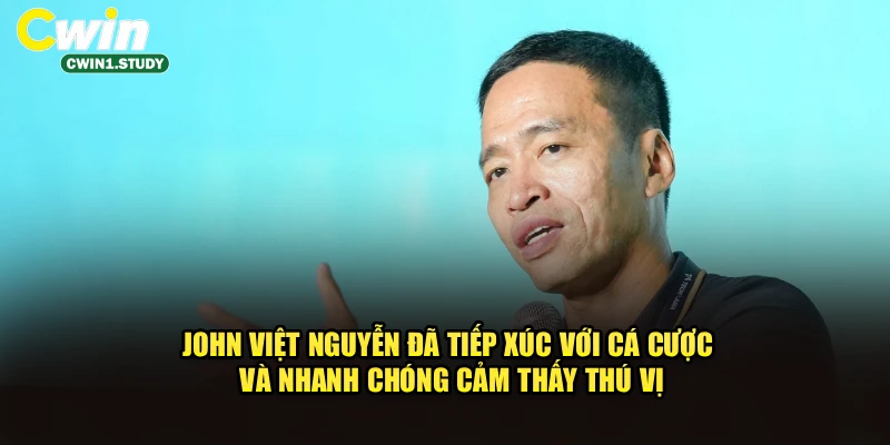John Việt Nguyễn đã tiếp xúc với cá cược và nhanh chóng cảm thấy thú vị