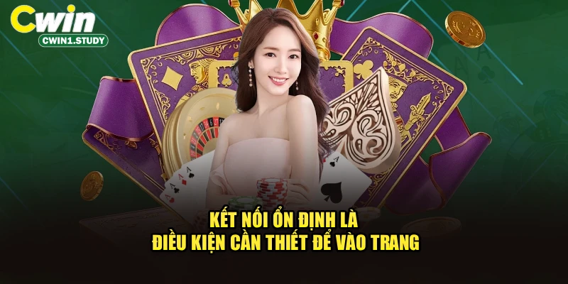 Kết nối ổn định là điều kiện cần thiết để vào trang