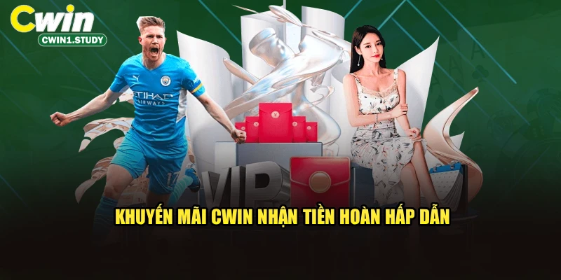 Khuyến mãi cwin nhận tiền hoàn hấp dẫn