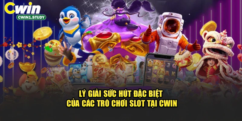 Lý giải sức hút đặc biệt của các trò chơi slot tại cwin