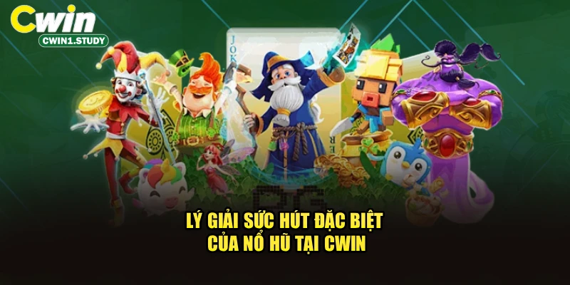 Lý giải sức hút đặc biệt của nổ hũ tại cwin