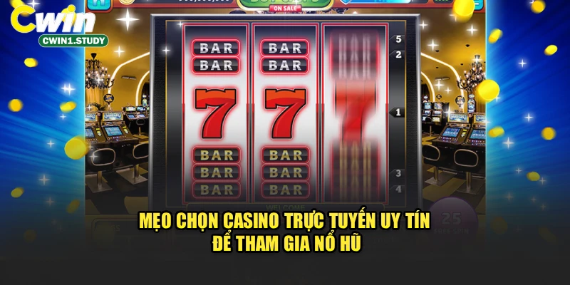Mẹo chọn casino trực tuyến uy tín để tham gia nổ hũ