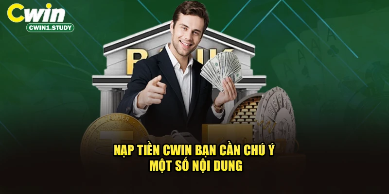 Nạp tiền cwin bạn cần chú ý một số nội dung