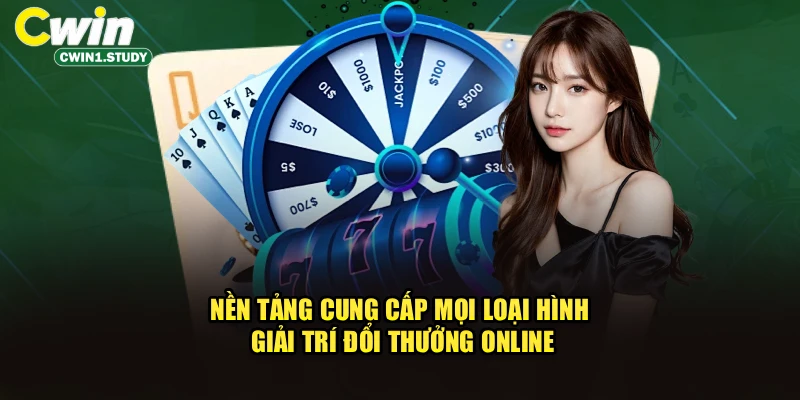 Nền tảng cung cấp mọi loại hình giải trí đổi thưởng online