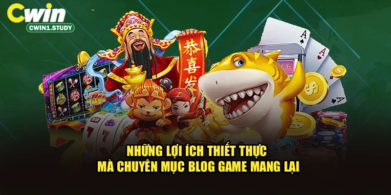 Những lợi ích thiết thực mà chuyên mục Blog Game mang lại