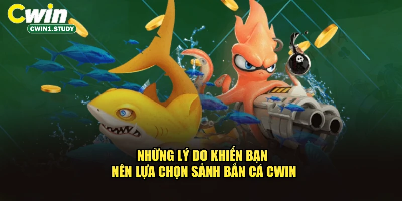 Những lý do khiến bạn nên lựa chọn sảnh bắn cá cwin