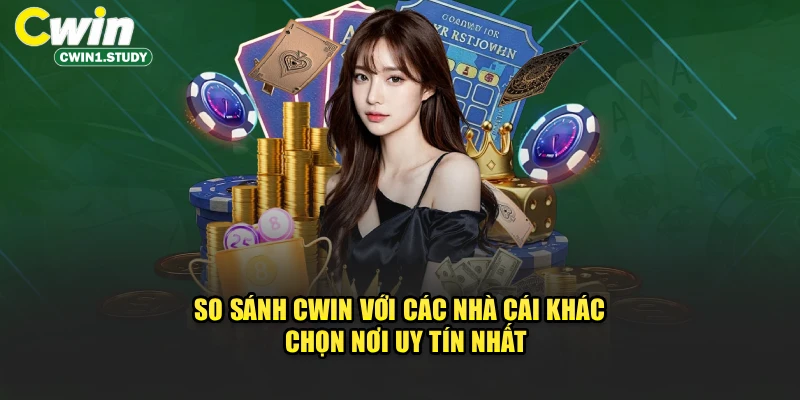 So sánh Cwin với các nhà cái khác về ưu nhược điểm