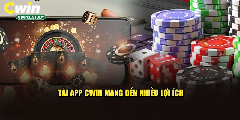 Tải app cwin mang đến nhiều lợi ích