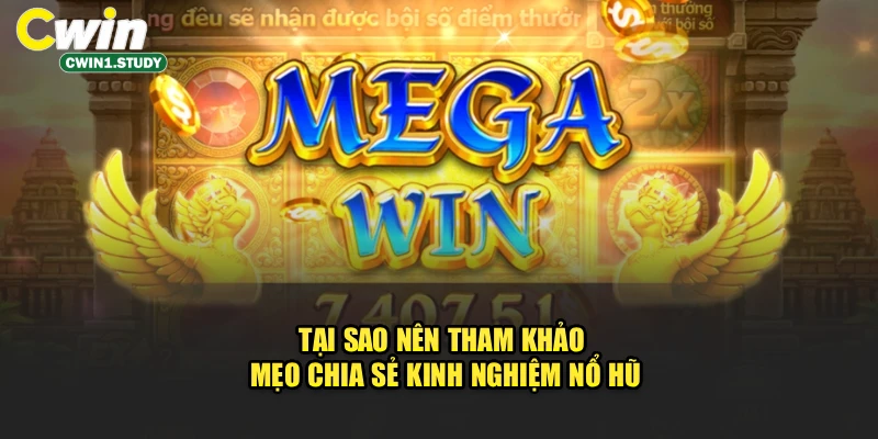 Tại sao nên tham khảo mẹo chia sẻ kinh nghiệm nổ hũ cwin