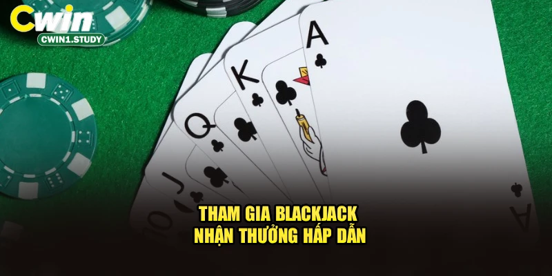 Tham gia Blackjack nhận thưởng hấp dẫn