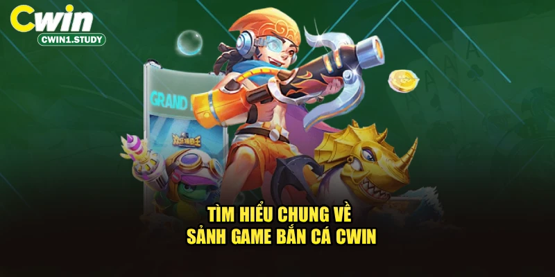 Tìm hiểu chung về sảnh game bắn cá cwin