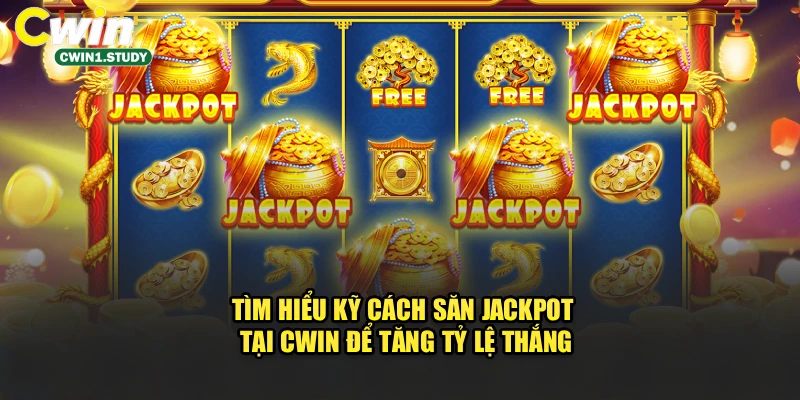 Tìm hiểu kỹ cách săn Jackpot tại CWIN để tăng tỷ lệ thắng