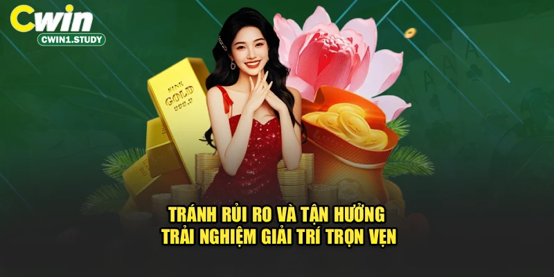 Tránh rủi ro và tận hưởng trải nghiệm giải trí trọn vẹn